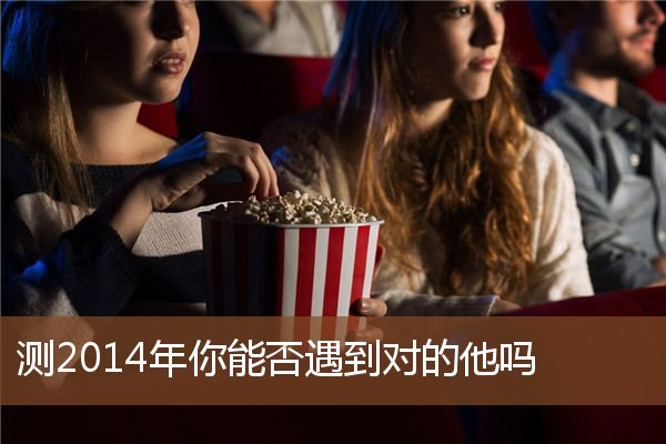 测2014年你能否遇到对的他吗