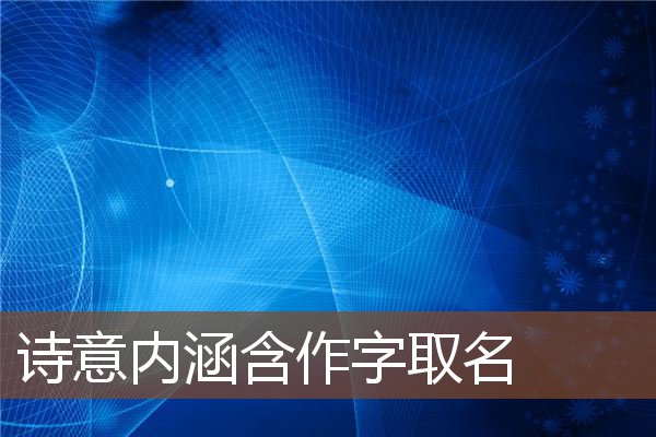  诗意内涵含作字取名《诗意内涵含作字取名的诗句》 姓名配对